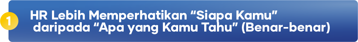 HR Lebih Memperhatikan "Siapa Kamu" daripada "Apa yang Kamu Tahu" illustration 1