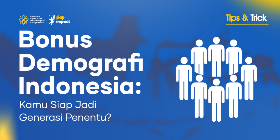 Bonus Demografi Indonesia: Kamu Siap Jadi Generasi Penentu?